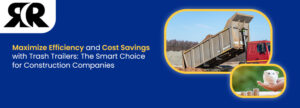 R&R-equipment-Maximize-Efficiency-and-Cost-Savings-with-Trash-Trailers-The-Smart-Choice-for-Construction-Companies
